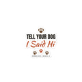 Tell Your Dog I Said Hi Sticker