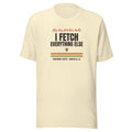 I Fetch Everything Else Tee